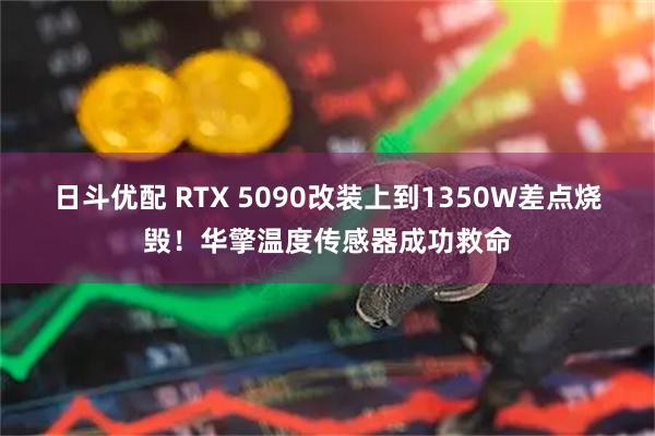 日斗优配 RTX 5090改装上到1350W差点烧毁！华擎温度传感器成功救命