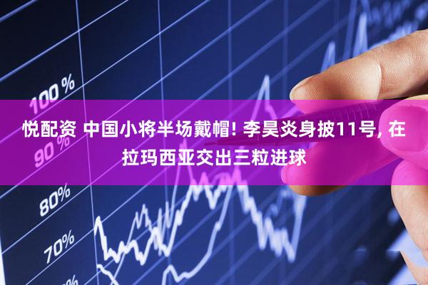 悦配资 中国小将半场戴帽! 李昊炎身披11号, 在拉玛西亚交出三粒进球